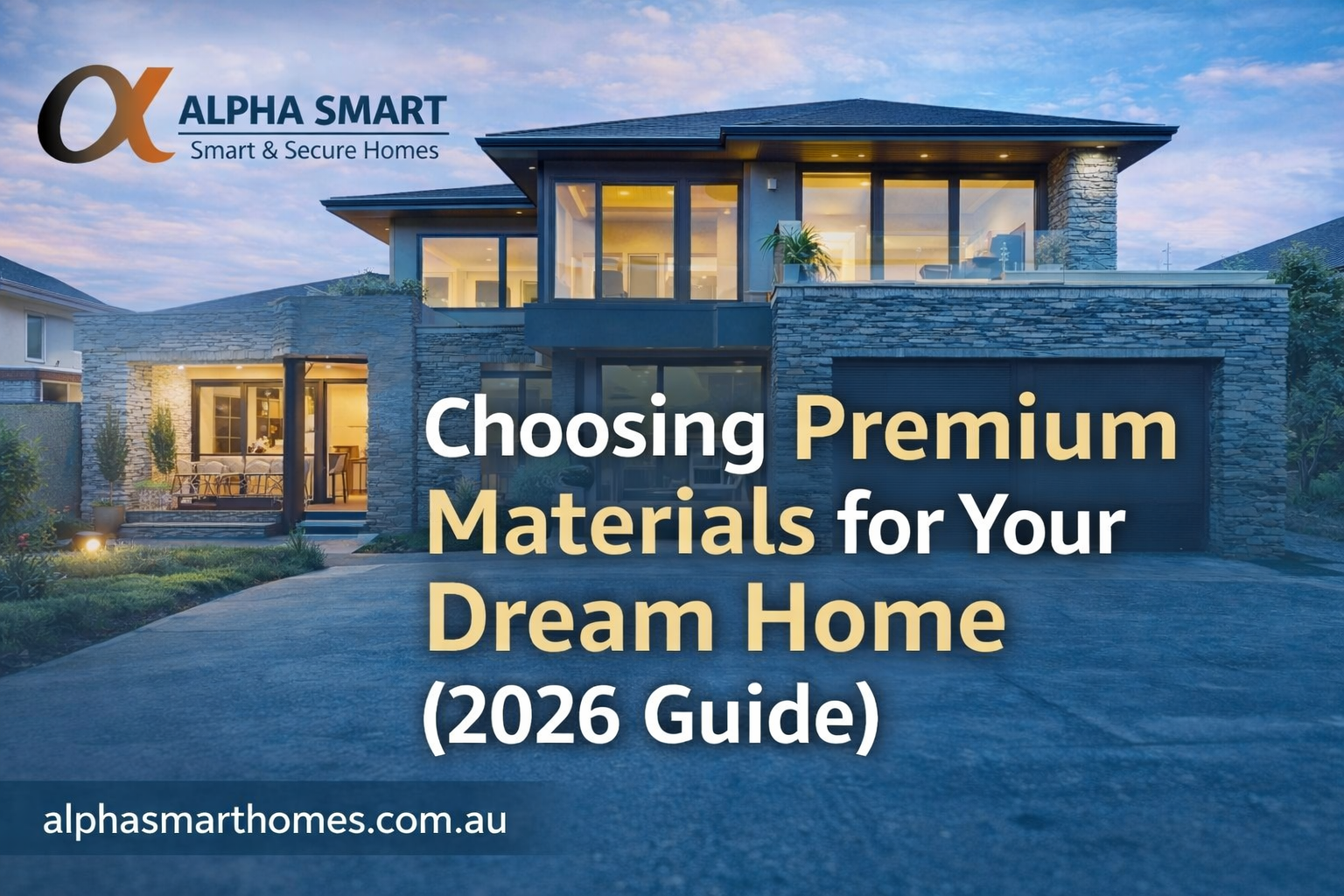 Choosing Premium Materials for Your Dream Home (2026 Guide)